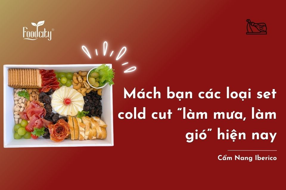 Mách bạn các loại set cold cut “làm mưa, làm gió” hiện nay