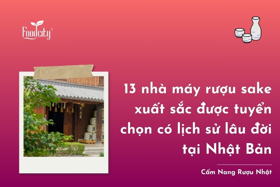 13 nhà máy rượu sake xuất sắc được tuyển chọn có lịch sử lâu đời tại Nhật Bản 13 nhà máy rượu sake xuất sắc được tuyển chọn có lịch sử lâu đời tại Nhật Bản