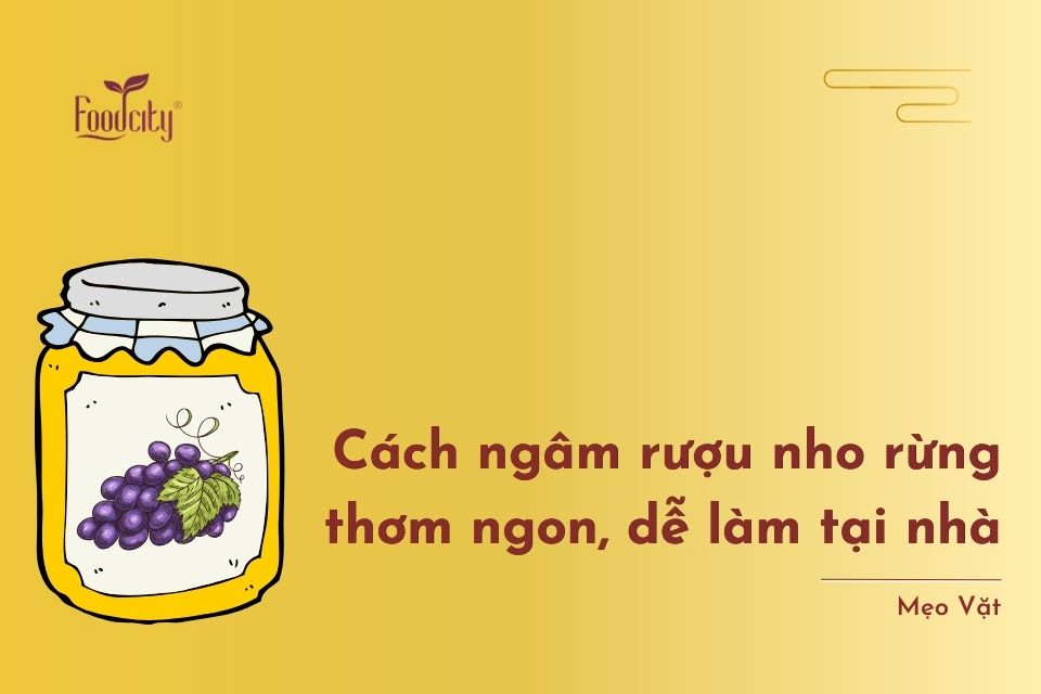 Cách ngâm rượu nho rừng thơm ngon, dễ làm tại nhà