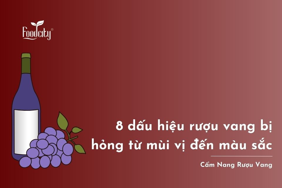 8 dấu hiệu rượu vang bị hỏng từ mùi vị đến màu sắc