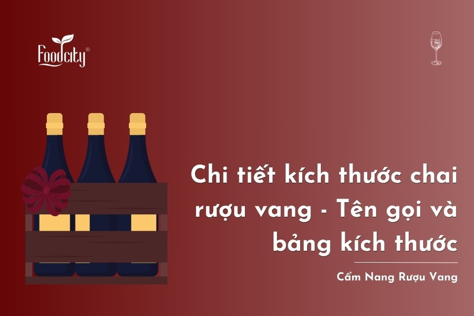 Chi tiết kích thước chai rượu vang - Tên gọi và bảng kích thước chuẩn quốc tế Chi tiết kích thước chai rượu vang - Tên gọi và bảng kích thước chuẩn quốc tế