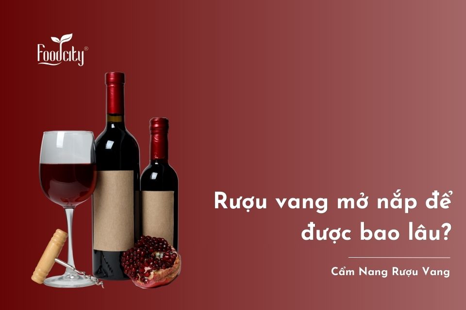 Rượu vang mở nắp để được bao lâu không hư hỏng 