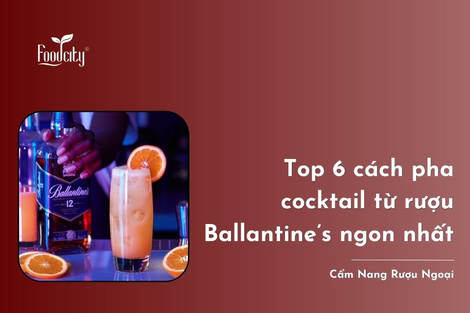 Top 6 cách pha cocktail từ rượu Ballantine’s ngon nhất Top 6 cách pha cocktail từ rượu Ballantine’s ngon nhất