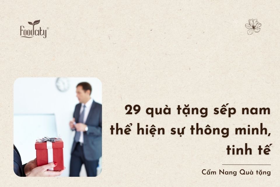 Top 29+ quà tặng sếp nam thể hiện sự thông minh, tinh tế 