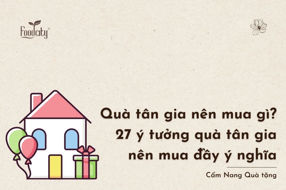 Quà tân gia nên mua gì? 26+ ý tưởng quà tân gia nên mua đầy ý nghĩa 