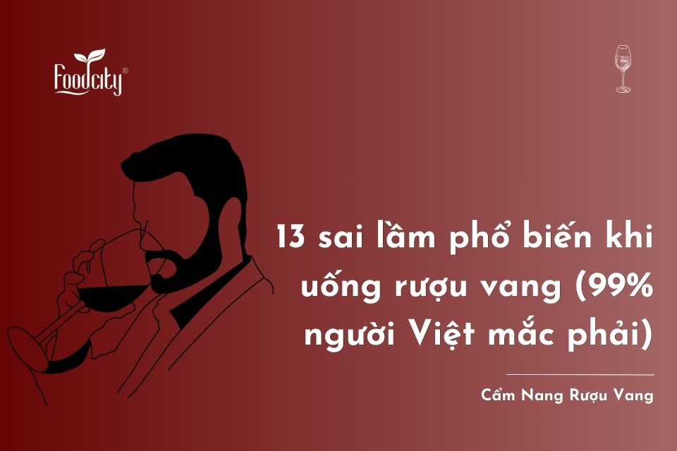 13 sai lầm phổ biến khi uống rượu vang (99% người Việt mắc phải)
