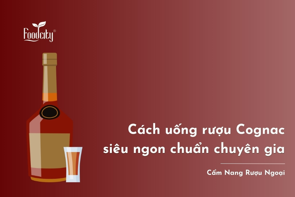 Cách uống rượu Cognac siêu ngon chuẩn chuyên gia
