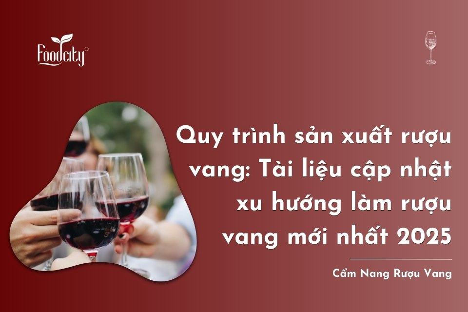 Quy trình sản xuất rượu vang: Tài liệu cập nhật xu hướng làm rượu vang mới nhất 2025 Quy trình sản xuất rượu vang: Tài liệu cập nhật xu hướng làm rượu vang mới nhất 2025