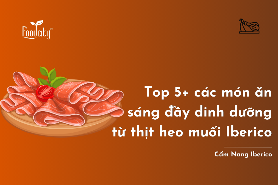 Top 5+ món ăn sáng dinh dưỡng từ thịt heo muối Iberico