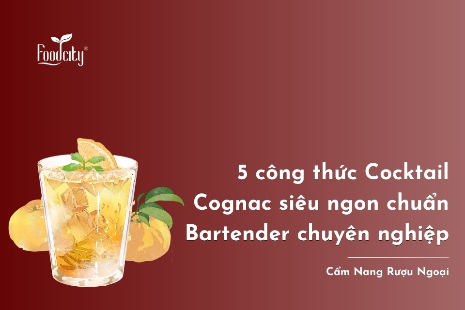 5 công thức Cocktail Cognac siêu ngon chuẩn Bartender chuyên nghiệp