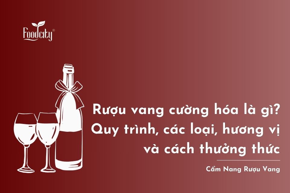 Rượu vang cường hóa là gì? Quy trình, các loại, hương vị và cách thưởng thức Rượu vang cường hóa là gì? Quy trình, các loại, hương vị và cách thưởng thức