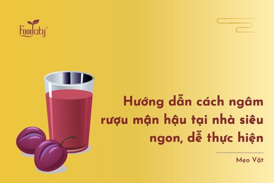 Hướng dẫn cách ngâm rượu mận hậu tại nhà siêu ngon, dễ thực hiện
