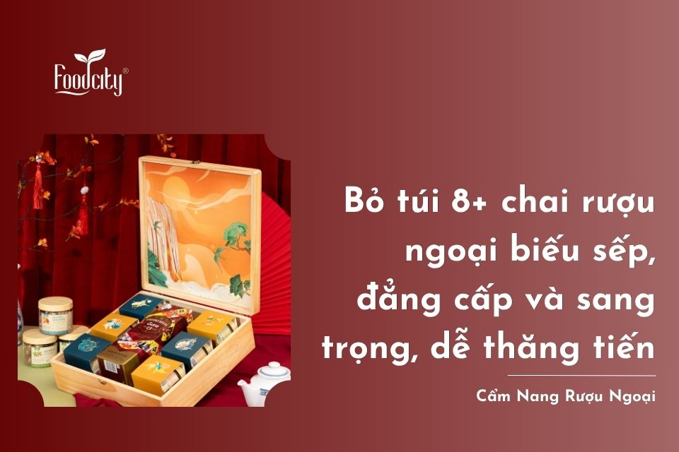 Bỏ túi 8+ chai rượu ngoại biếu sếp dễ thăng tiến, đẳng cấp và sang trọng