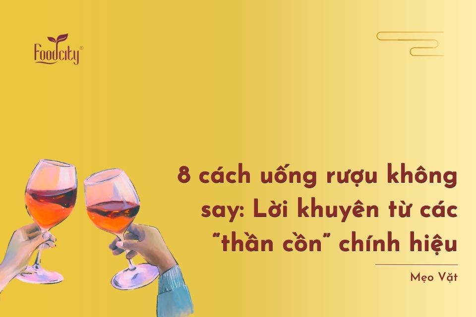 8 cách uống rượu không say: Lời khuyên từ các “thần cồn” chính hiệu