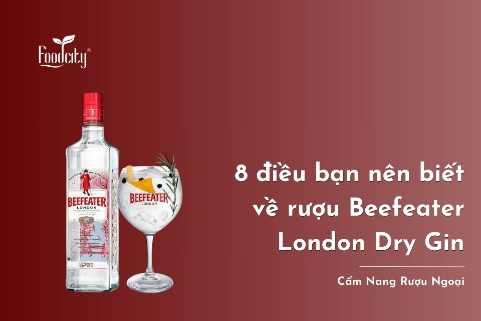 8 điều bạn nên biết về rượu Beefeater London Dry Gin 8 điều bạn nên biết về rượu Beefeater London Dry Gin
