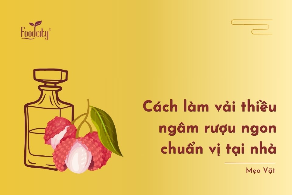 Cách làm vải thiều ngâm rượu ngon chuẩn vị tại nhà Cách làm vải thiều ngâm rượu ngon chuẩn vị tại nhà