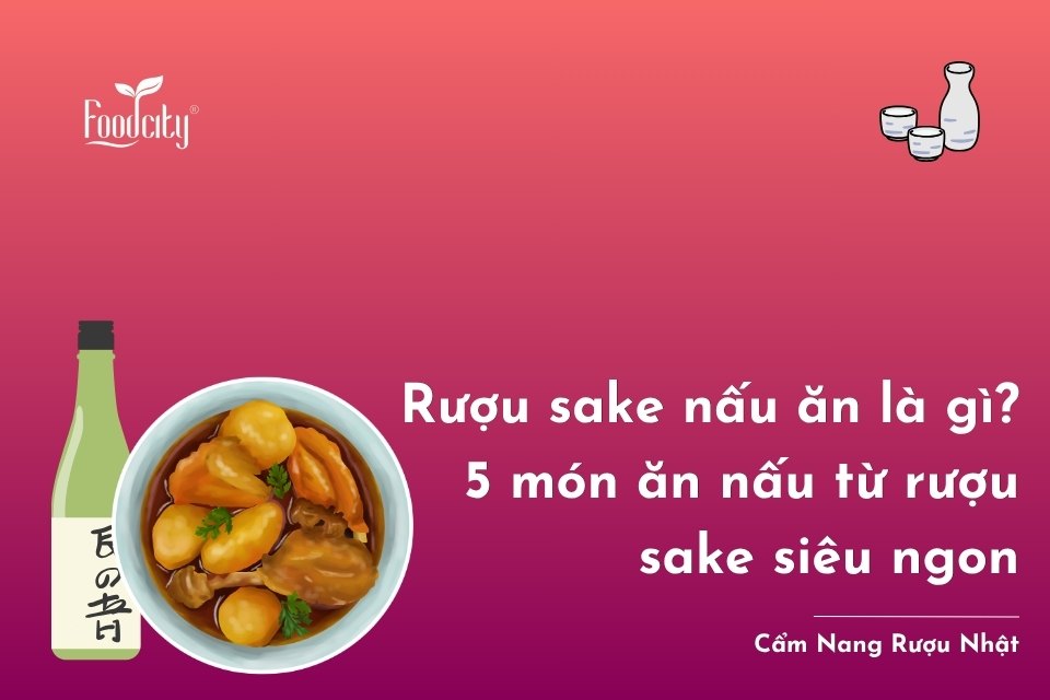 Rượu sake nấu ăn là gì? 5 món ăn nấu từ rượu sake siêu ngon Rượu sake nấu ăn là gì? 5 món ăn nấu từ rượu sake siêu ngon