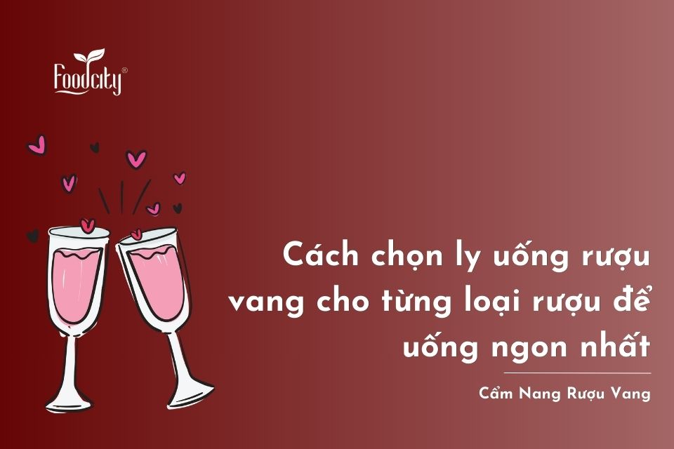 Cách chọn ly uống rượu vang cho từng loại rượu để uống ngon nhất