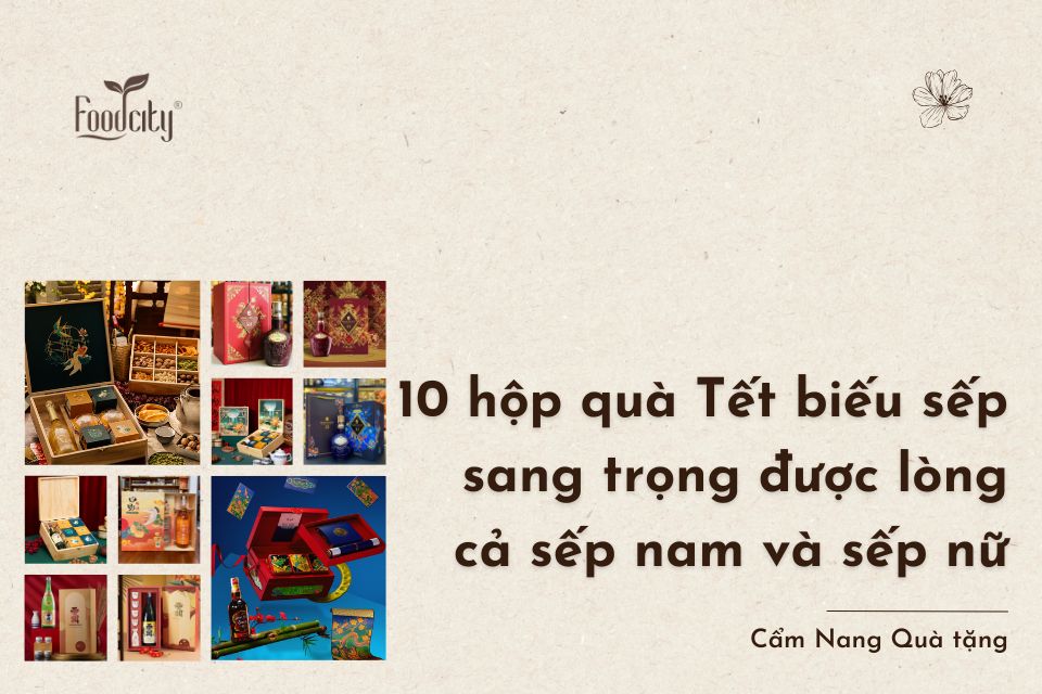 10 hộp quà Tết biếu sếp sang trọng được lòng cả sếp nam và sếp nữ
