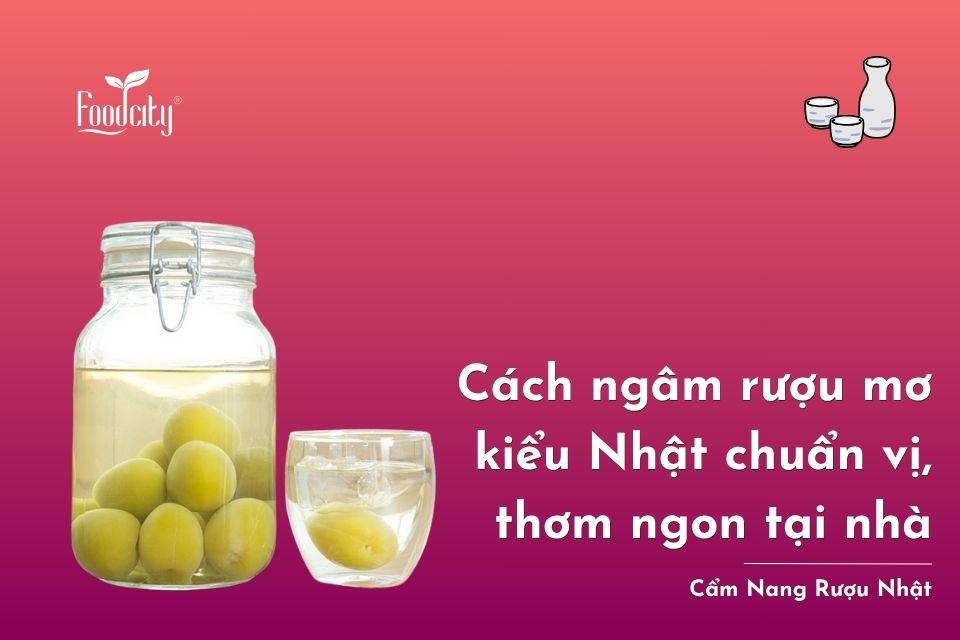 Cách ngâm rượu mơ kiểu Nhật chuẩn vị, thơm ngon tại nhà
