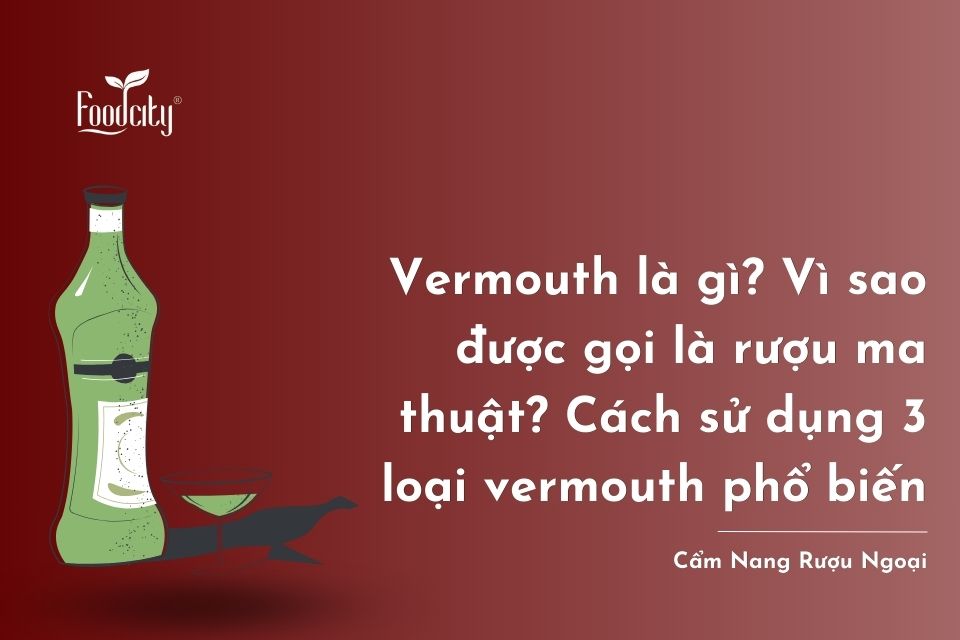 Vermouth là gì? Vì sao được gọi là rượu ma thuật? Cách sử dụng ba loại vermouth phổ biến