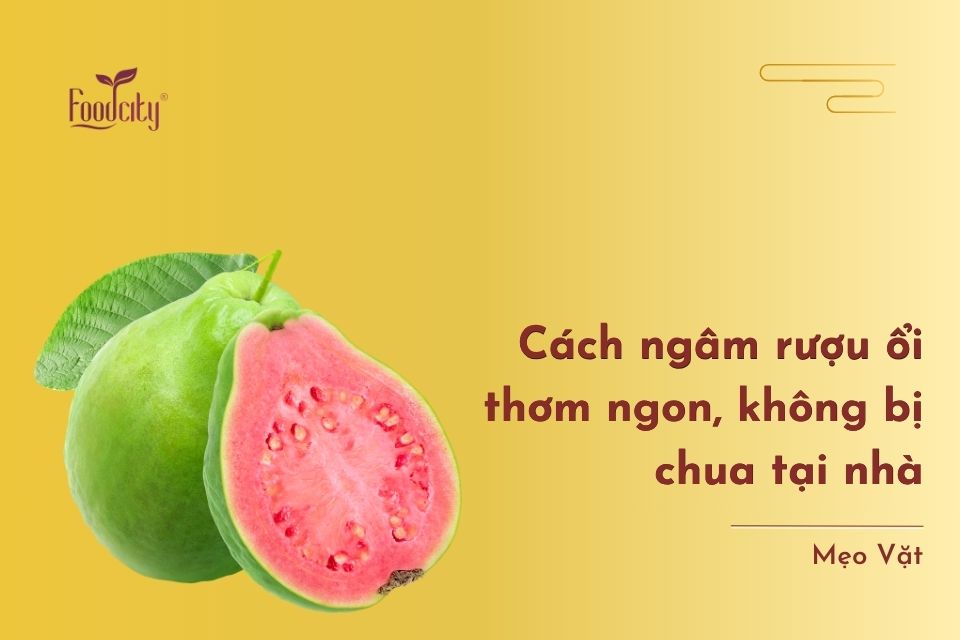 Cách ngâm rượu ổi thơm ngon, không bị chua tại nhà Cách ngâm rượu ổi thơm ngon, không bị chua tại nhà