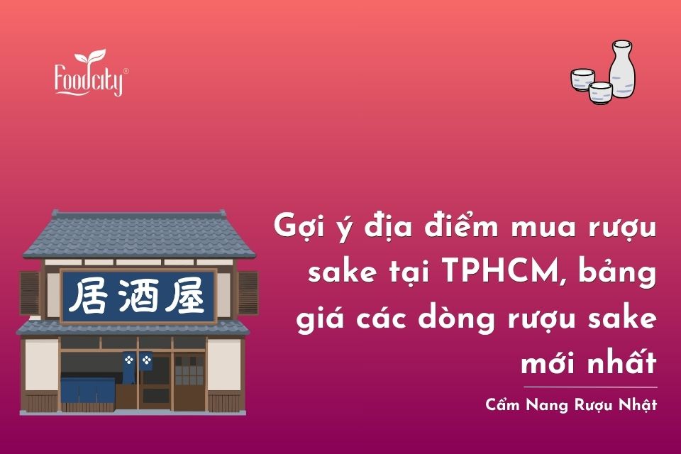 Gợi ý địa điểm mua rượu sake tại TPHCM, bảng giá các dòng rượu sake mới nhất Gợi ý địa điểm mua rượu sake tại TPHCM, bảng giá các dòng rượu sake mới nhất