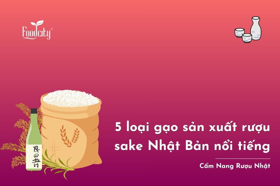 5 loại gạo làm rượu sake Nhật Bản nổi tiếng