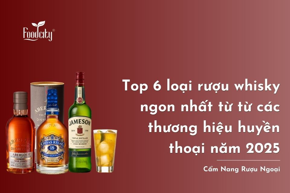 Top 6 loại rượu whisky ngon nhất từ các thương hiệu huyền thoại năm 2025