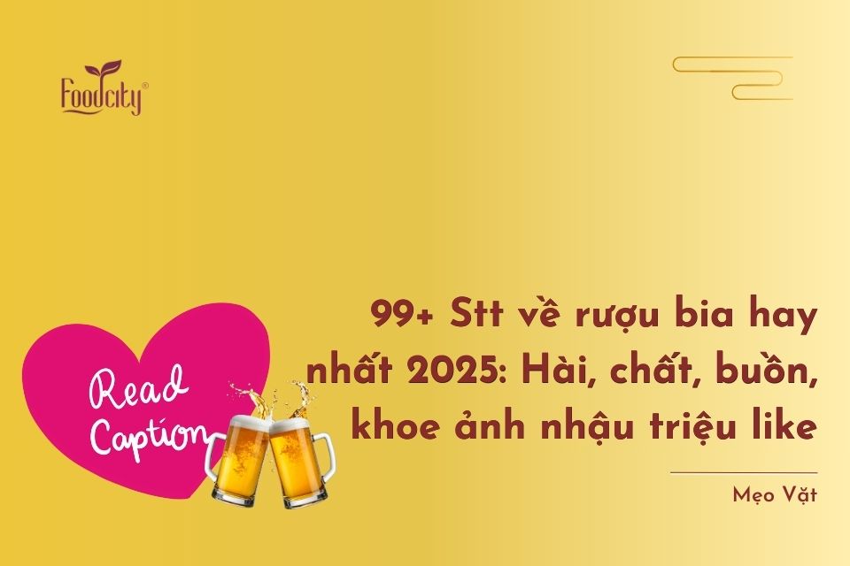 99+ Stt về rượu bia hay nhất 2025: Hài, chất, buồn, khoe ảnh nhậu triệu like