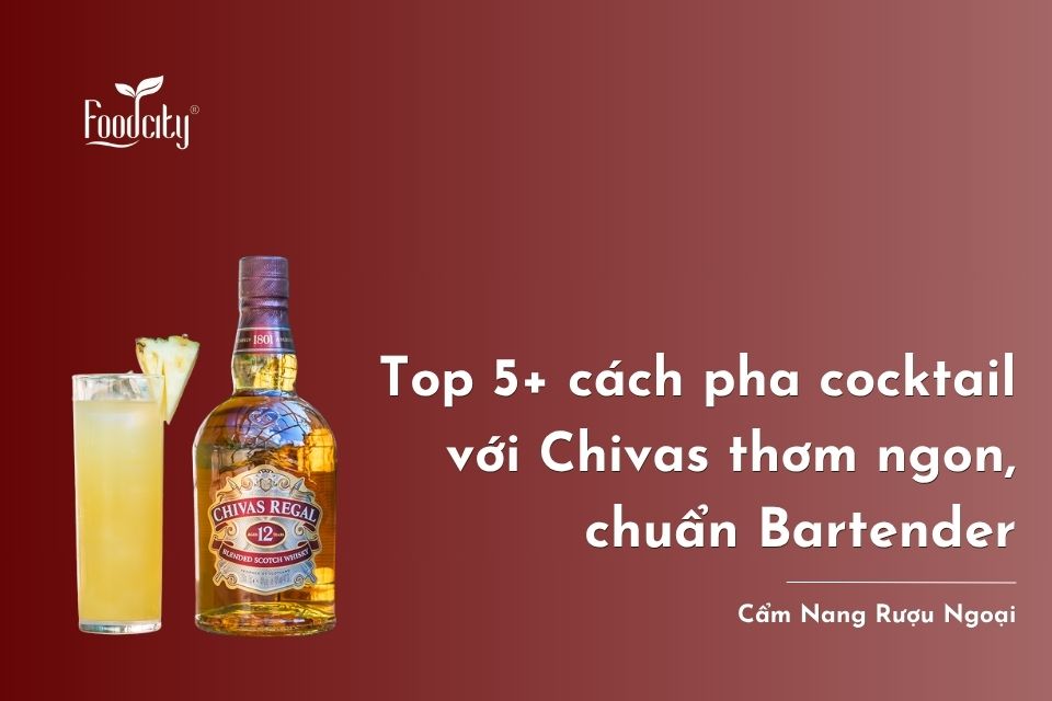 Top 5+ cách pha cocktail với Chivas thơm ngon, chuẩn Bartender
