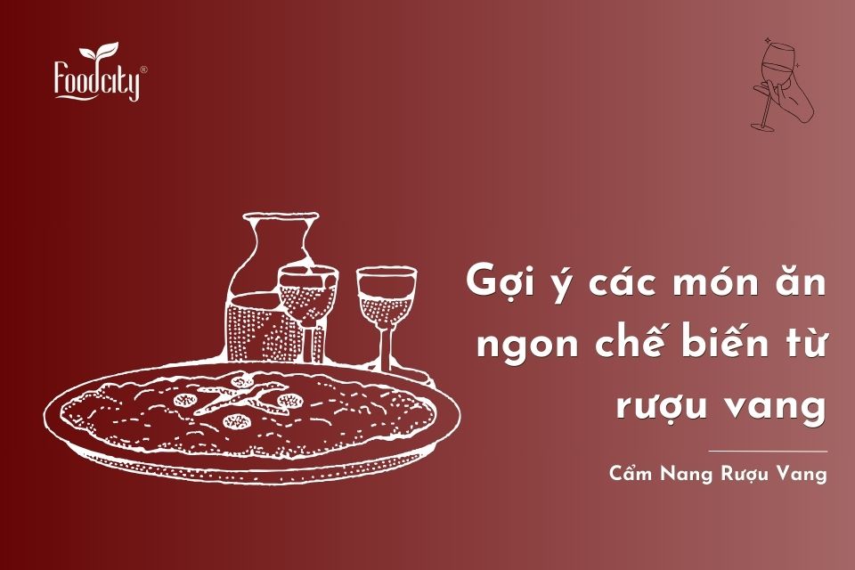 Gợi ý các món ăn ngon chế biến từ rượu vang