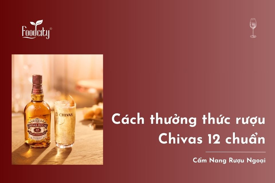 Cách thưởng thức rượu Chivas 12 chuẩn nhất 