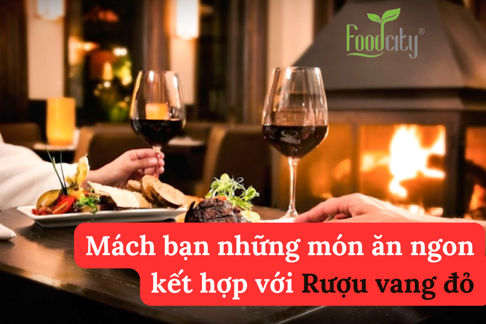 Mách bạn những món ăn ngon kết hợp với rượu vang đỏ