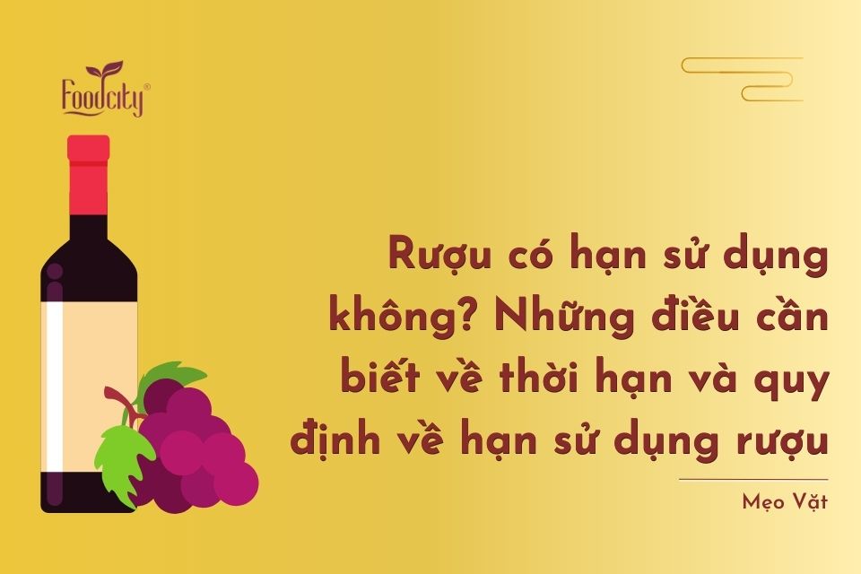 Rượu có hạn sử dụng không? Những điều cần biết về thời hạn và quy định của rượu Rượu có hạn sử dụng không? Những điều cần biết về thời hạn và quy định của rượu